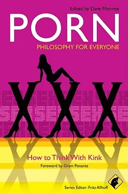 Porno - Filosofie pentru toată lumea: Cum să gândești cu Kink - Porn - Philosophy for Everyone: How to Think with Kink