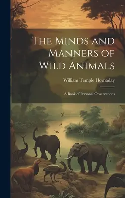 Mințile și manierele animalelor sălbatice: O carte de observații personale - The Minds and Manners of Wild Animals: A Book of Personal Observations