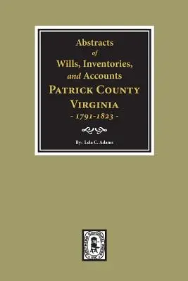 Rezumate ale testamentelor, inventarelor și conturilor din comitatul Patrick, Virginia, 1791-1823. - Abstracts of Wills, Inventories and Accounts of Patrick County, Virginia, 1791-1823.