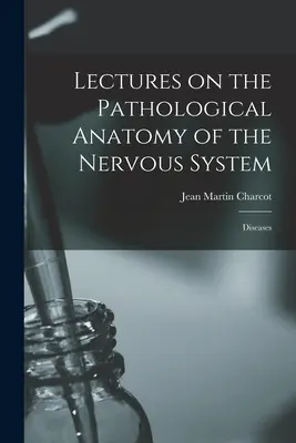 Prelegeri privind anatomia patologică a sistemului nervos: Boli - Lectures on the Pathological Anatomy of the Nervous System: Diseases