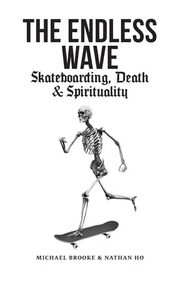 The Endless Wave: Skateboarding, moarte și spiritualitate - The Endless Wave: Skateboarding, Death & Spirituality