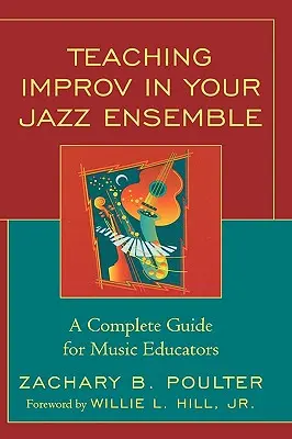 Predarea improvizației în ansamblul dvs. de jazz: Un ghid complet pentru educatorii muzicali - Teaching Improv in Your Jazz Ensemble: A Complete Guide for Music Educators