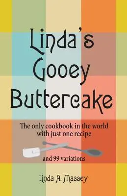 Linda's Gooey Buttercake: Singura carte de bucate din lume cu o singură rețetă și 99 de variante - Linda's Gooey Buttercake: The Only Cookbook in the World with Just One Recipe and 99 Variations