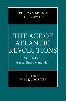 The Cambridge History of the Age of Atlantic Revolutions (Istoria Cambridge a epocii revoluțiilor atlantice): Volumul 2, Franța, Europa și Haiti - The Cambridge History of the Age of Atlantic Revolutions: Volume 2, France, Europe, and Haiti