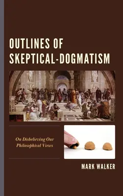 Schițe de dogmatism sceptic: Despre neîncrederea în opiniile noastre filosofice - Outlines of Skeptical-Dogmatism: On Disbelieving Our Philosophical Views