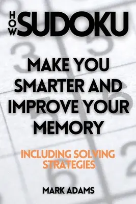 Cum Sudoku: Să vă facă mai deștepți și să vă îmbunătățească memoria (inclusiv strategii de rezolvare) - How Sudoku: Make You Smarter and Improve Your Memory (Including Solving Strategies)