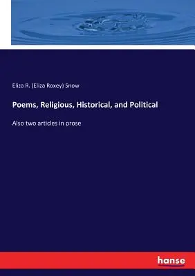 Poezii, religioase, istorice și politice: De asemenea, două articole în proză (Snow Eliza R. (Eliza Roxey)) - Poems, Religious, Historical, and Political: Also two articles in prose (Snow Eliza R. (Eliza Roxey))
