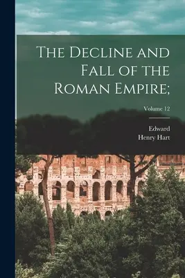 Declinul și căderea Imperiului Roman;; Volumul 12 - The Decline and Fall of the Roman Empire;; Volume 12