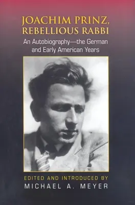 Joachim Prinz, Rabinul răzvrătit: O autobiografie - Anii germani și primii ani americani - Joachim Prinz, Rebellious Rabbi: An Autobiography--The German and Early American Years