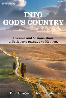 În țara lui Dumnezeu: Dreams and Visions Show a Believer's Passage to Heaven - Into God's Country: Dreams and Visions Show a Believer's Passage to Heaven