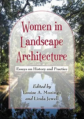 Women in Landscape Architecture: Eseuri despre istorie și practică - Women in Landscape Architecture: Essays on History and Practice
