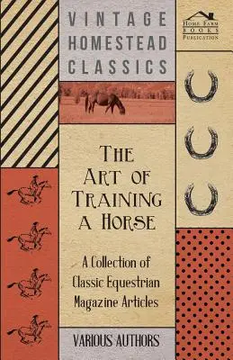 Arta de a dresa un cal - O colecție de articole clasice din reviste ecvestre - The Art of Training a Horse - A Collection of Classic Equestrian Magazine Articles