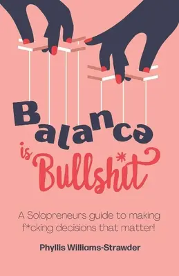 Balance Is Bullshit: A Solopreneurs Guide To Making F*cking Decisions That Matter (Ghidul soloprenorilor pentru a lua decizii care contează) - Balance Is Bullshit: A Solopreneurs Guide To Making F*cking Decisions That Matter