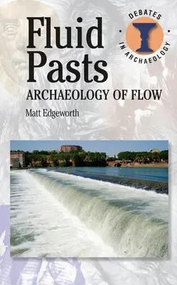 Trecuturi fluide: Arheologia fluxului - Fluid Pasts: Archaeology of Flow