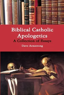 Apologetică biblică catolică: O colecție de eseuri - Biblical Catholic Apologetics: A Collection of Essays