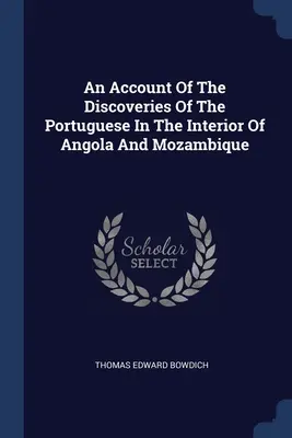 O relatare a descoperirilor portughezilor în interiorul Angolei și Mozambicului [An Account Of The Discoveries Of The Portuguese In The Interior Of Angola And Mozambique - An Account Of The Discoveries Of The Portuguese In The Interior Of Angola And Mozambique