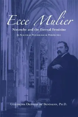 Ecce Mulier: Nietzsche și perspectiva psihologică analitică feminină eternă - Ecce Mulier: Nietzsche and the Eternal Femininean Analytical Psychological Perspective