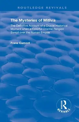 Misterele lui Mithra: Relatarea definitivă a unui moment istoric crucial în care o religie orientală colorată a cuprins Imperiul Roman - The Mysteries of Mithra: The Definitive Account of a Crucial Historical Moment when a Colorful Oriental Religion Swept over the Roman Empire