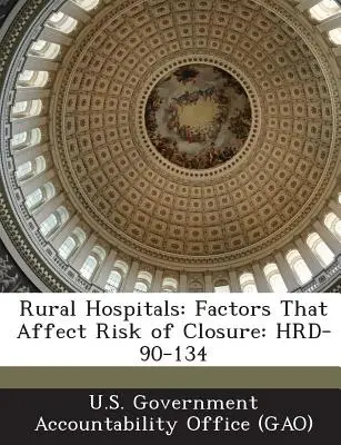 Spitale rurale: Factori care afectează riscul de închidere: Hrd-90-134 - Rural Hospitals: Factors That Affect Risk of Closure: Hrd-90-134