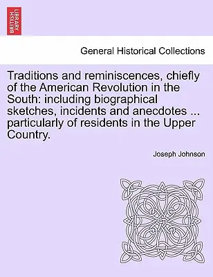 Traditions and reminiscences, chiefly of the American Revolution in the South: including biographical sketches, incidents and anecdotes ... particular