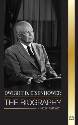 Dwight D. Eisenhower: biografia președintelui american care a condus invaziile Aliaților în cel de-al Doilea Război Mondial - Dwight D. Eisenhower: The biography of the American president leading the Allied invasions in World War II