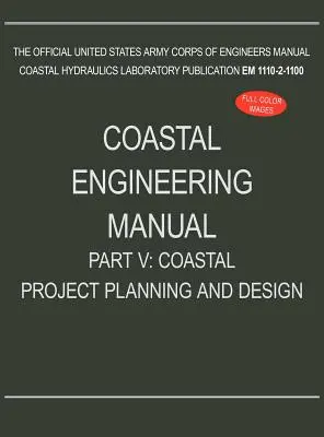 Manual de inginerie costieră Partea V: Planificarea și proiectarea proiectelor costiere (EM 1110-2-1100) - Coastal Engineering Manual Part V: Coastal Project Planning and Design (EM 1110-2-1100)