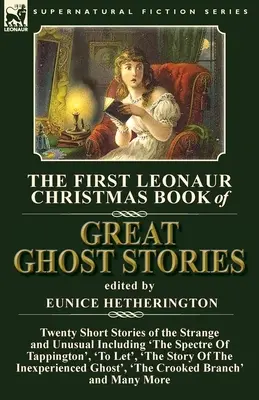 The First Leonaur Christmas Book of Great Ghost Stories: Twenty Short Stories of the Strange and Unusual Including „The Spectre of Tappington”, „To Le - The First Leonaur Christmas Book of Great Ghost Stories: Twenty Short Stories of the Strange and Unusual Including 'The Spectre of Tappington', 'To Le