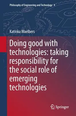 Făcând bine cu tehnologiile: Asumarea responsabilității pentru rolul social al tehnologiilor emergente - Doing Good with Technologies: Taking Responsibility for the Social Role of Emerging Technologies