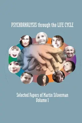Psihanaliza prin ciclul vieții: Lucrări selectate de Martin Silverman Volumul 1 - Psychoanalysis through the Life Cycle: Selected Papers of Martin Silverman Volume 1