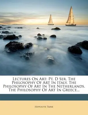 Lectures On Art: Pt. D Ser. The Philosophy Of Art In Italy. Filosofia artei în Țările de Jos. Filosofia artei în Grecia. - Lectures On Art: Pt. D Ser. The Philosophy Of Art In Italy. The Philosophy Of Art In The Netherlands. The Philosophy Of Art In Greece..