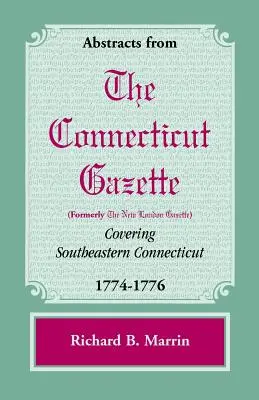 Rezumate din Connecticut [anterior New London] Gazette care acoperă sud-estul Connecticut, 1774-1776 - Abstracts from the Connecticut [Formerly New London] Gazette Covering Southeastern Connecticut, 1774-1776