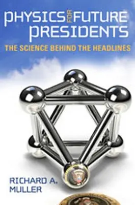 Fizică pentru viitorii președinți: Știința din spatele titlurilor - Physics for Future Presidents: The Science Behind the Headlines