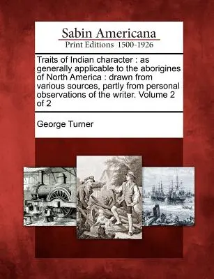 Traits of Indian Character: Aplicabile în general aborigenilor din America de Nord: Extrase din diverse surse, în parte din observații personale - Traits of Indian Character: As Generally Applicable to the Aborigines of North America: Drawn from Various Sources, Partly from Personal Observati