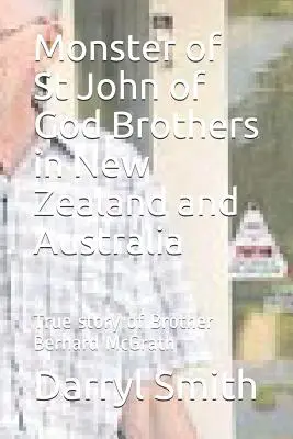 Monstrul Fraților Sfântul Ioan de Dumnezeu: Cercetări privind adevărata poveste a fratelui Bernard McGrath - Monster of Saint John of God Brothers: Research into the True story of Brother Bernard McGrath