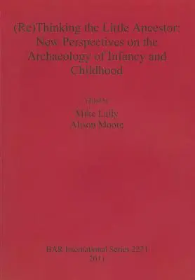(Re)Gândirea micului strămoș: Noi perspective asupra arheologiei copilăriei și copilăriei - (Re)Thinking the Little Ancestor: New Perspectives on the Archaeology of Infancy and Childhood