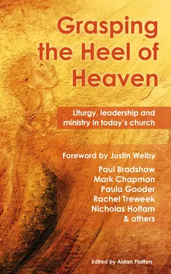 Prinderea călcâiului cerului: Liturghie, conducere și slujire în Biserica de astăzi - Grasping the Heel of Heaven: Liturgy, Leadership and Ministry in Today's Church