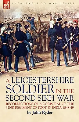 Un soldat Leicestershire în al doilea război Sikh: Amintirile unui caporal din Regimentul 32 de picior în India 1848-49 - A Leicestershire Soldier in the Second Sikh War: Recollections of a Corporal of the 32nd Regiment of Foot in India 1848-49