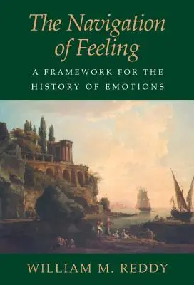 The Navigation of Feeling: Un cadru pentru istoria emoțiilor - The Navigation of Feeling: A Framework for the History of Emotions