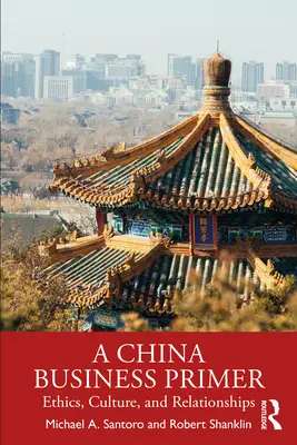 A China Business Primer: Etică, cultură și relații - A China Business Primer: Ethics, Culture, and Relationships