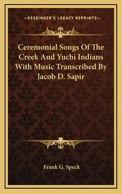 Ceremonial Songs Of The Creek And Yuchi Indians With Music Transcribed By Jacob D. Sapir