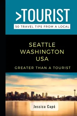 Mai mult decât un turist - Seattle Washington SUA: 50 de sfaturi de călătorie de la un localnic - Greater Than a Tourist - Seattle Washington USA: 50 Travel Tips from a Local