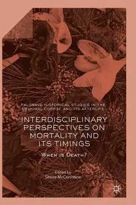 Perspective interdisciplinare asupra mortalității și a momentelor sale: Când este moartea? - Interdisciplinary Perspectives on Mortality and Its Timings: When Is Death?