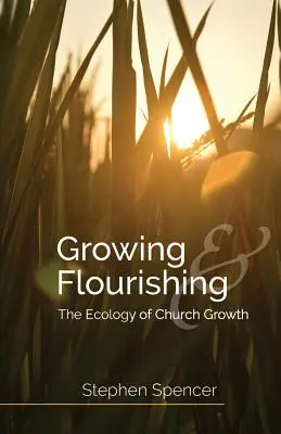 Growing and Flourishing: Ecologia creșterii bisericii - Growing and Flourishing: The Ecology of Church Growth