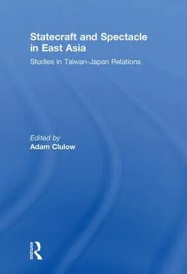 Statecraft and Spectacle in East Asia: Studii în relațiile Taiwan-Japonia - Statecraft and Spectacle in East Asia: Studies in Taiwan-Japan Relations