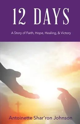 12 zile: O poveste de credință, speranță, vindecare și victorie - 12 Days: A Story of Faith, Hope, Healing, & Victory