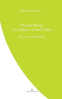 Ființele umane după Hristos astăzi: Anthopologia Papei Francisc - Human Beings According to Christ Today: Pope Francis' Anthopology