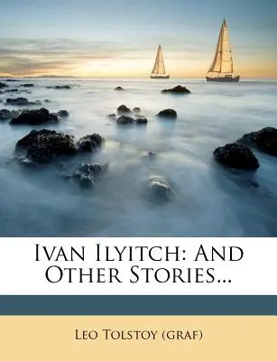 Ivan Ilyitch: Și alte povestiri... ((Graf) Leo Tolstoy) - Ivan Ilyitch: And Other Stories... ((Graf) Leo Tolstoy)