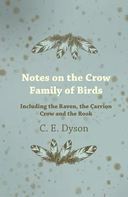 Note despre familia de păsări Crow - inclusiv corbul, corbul mortuar și corbul de pază - Notes on the Crow Family of Birds - Including the Raven, the Carrion Crow and the Rook