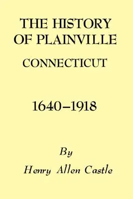 Istoria orașului Plainville din Connecticut, 1640-1918 - The History of Plainville Connecticut, 1640-1918