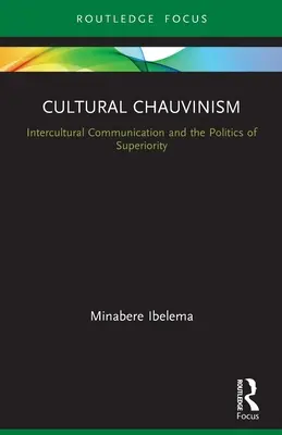 Șovinismul cultural: comunicarea interculturală și politica superiorității - Cultural Chauvinism: Intercultural Communication and the Politics of Superiority